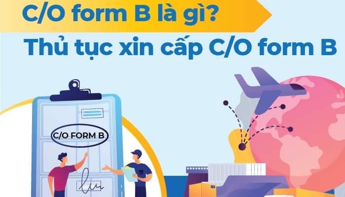 C/O Form B Là Gì? Điều Kiện Cấp, Hồ Sơ, Quy Trình Xin C/O Form B Mới Nhất 5 c-o-form-b-la-gi-3